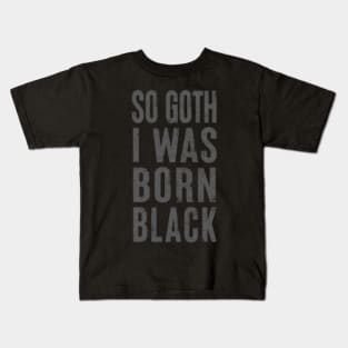 So Goth I Was Born Black / Faded Typography Design Kids T-Shirt